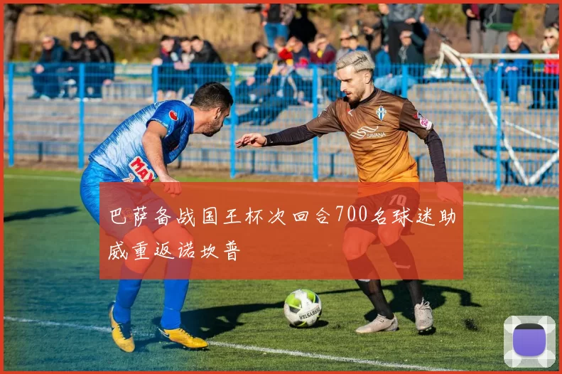 巴萨备战国王杯次回合700名球迷助威重返诺坎普