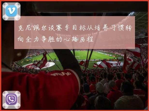 克尼佩尔谈赛季目标从培养习惯转向全力争胜的心路历程